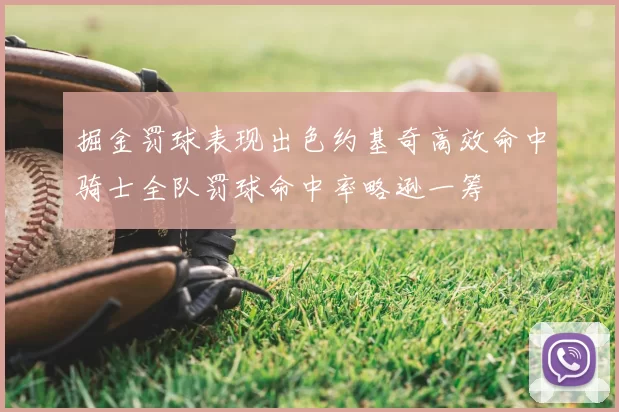 掘金罚球表现出色约基奇高效命中骑士全队罚球命中率略逊一筹