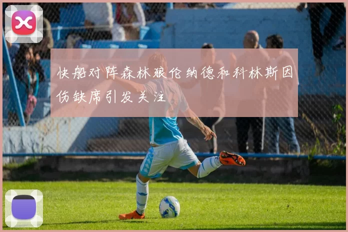 快船对阵森林狼伦纳德和科林斯因伤缺席引发关注