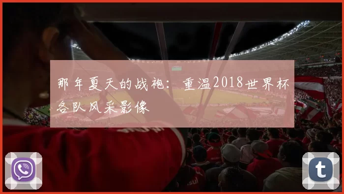 那年夏天的战袍:重温2018世界杯各队风采影像