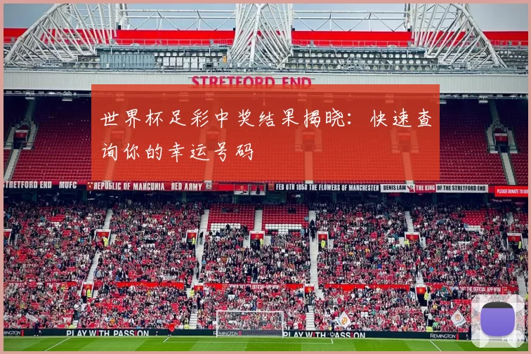 世界杯足彩中奖结果揭晓:快速查询你的幸运号码