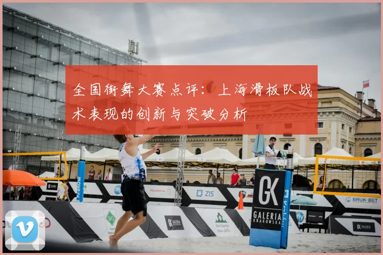 全国街舞大赛点评:上海滑板队战术表现的创新与突破分析