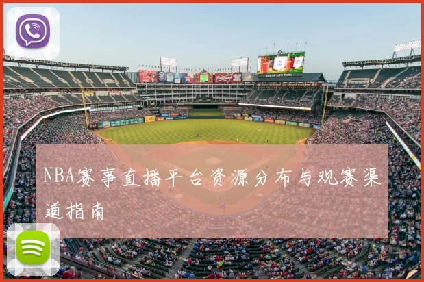 NBA赛事直播平台资源分布与观赛渠道指南