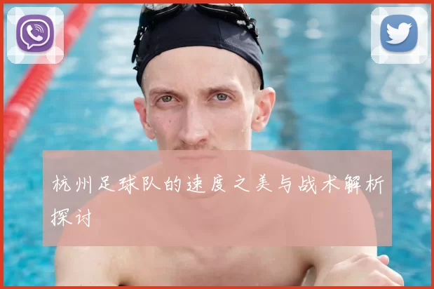 杭州足球队的速度之美与战术解析探讨