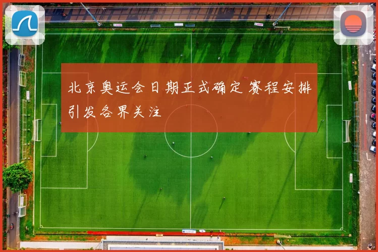 北京奥运会日期正式确定 赛程安排引发各界关注