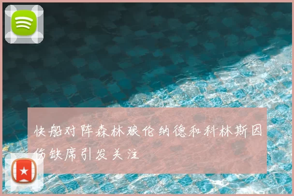 快船对阵森林狼伦纳德和科林斯因伤缺席引发关注