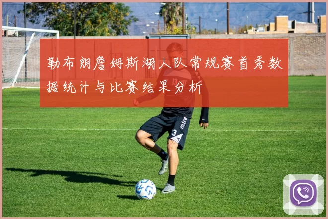 勒布朗詹姆斯湖人队常规赛首秀数据统计与比赛结果分析