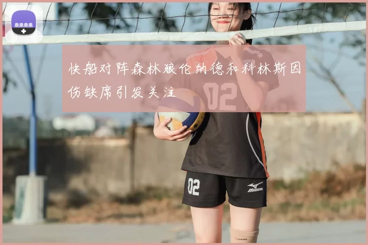 快船对阵森林狼伦纳德和科林斯因伤缺席引发关注