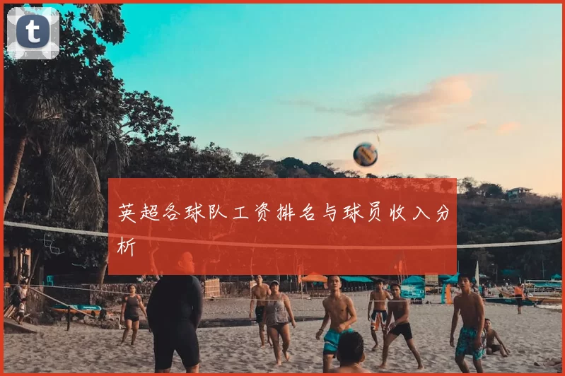 英超各球队工资排名与球员收入分析
