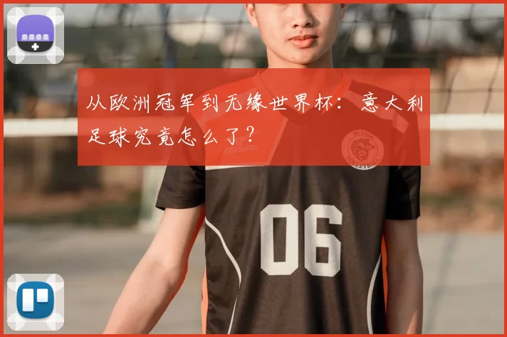 从欧洲冠军到无缘世界杯：意大利足球究竟怎么了？